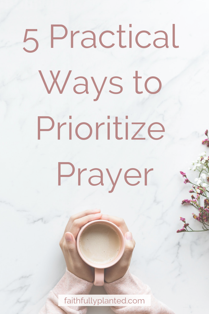 5 Practical Ways to Prioritize Prayer - Faithfully Planted