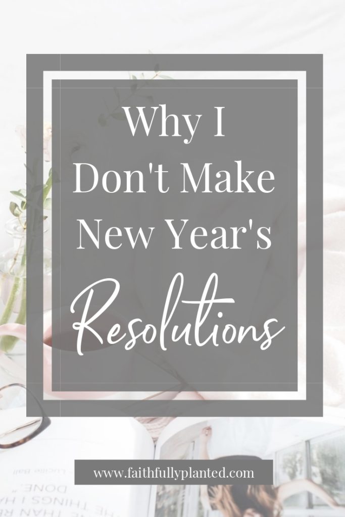 Why I Don't Make New Year's Resolutions - Faithfully Planted